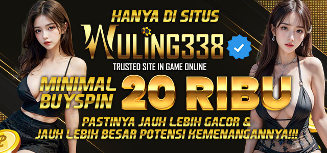 HANYA DI SITUS WULING338 MINIMAL BUYSPIN 20 RIBU